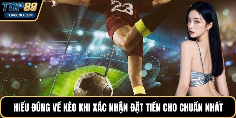 Hiểu đúng về kèo khi xác nhận đặt tiền cho chuẩn nhất