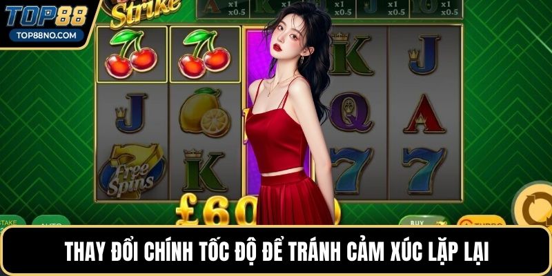 Thay đổi chính tốc độ để tránh cảm xúc lặp lại