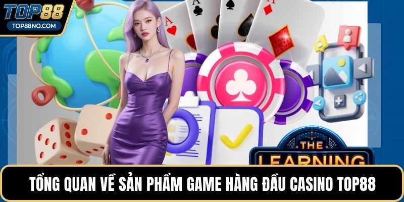 Tổng quan về sản phẩm game hàng đầu Casino TOP88